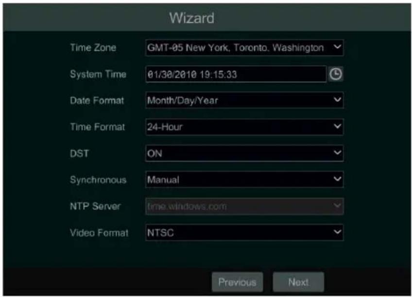Wizard Time Zone GMT-05 New York, Toronto, Washington System Time 01/30/2010 19:15:33 Date Format Month/Day/Year Time Format 24-Hour DST ON Synchronous Manual NTP Server time.windows.com Video Format NTSC Previous Next