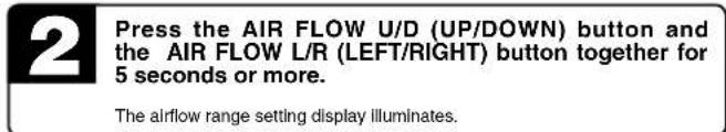 2 Press the AIR FLOW U/D (UP/DOWN) button and the AIR FLOW L/R (LEFT/RIGHT) button together for 5 seconds or more. The airflow range setting display illuminates.