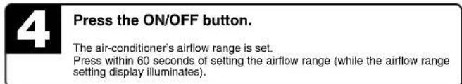 4 Press the ON/OFF button. The air-conditioner's airflow range is set. Press within 60 seconds of setting the airflow range (while the airflow range setting display illuminates).