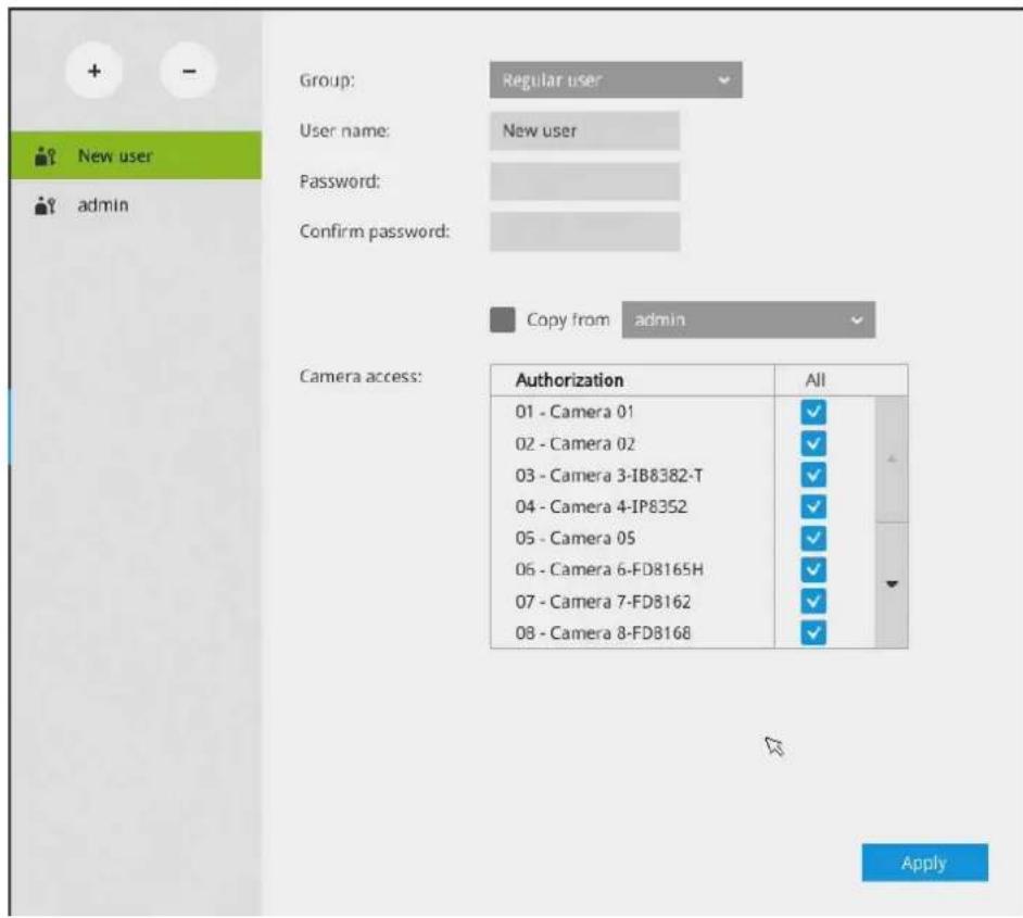 Group: Regular user User name: New user Password: Confirm password: Copy from admin Camera access: Authorization All 01 - Camera 01 ✓ 02 - Camera 02 ✓ 03 - Camera 3-IB8382-T ✓ 04 - Camera 4-IP8352 ✓ 05 - Camera 05 ✓ 06 - Camera 6-FD8165H ✓ 07 - Camera 7-FD8162 ✓ 08 - Camera 8-FD8168 ✓ Apply