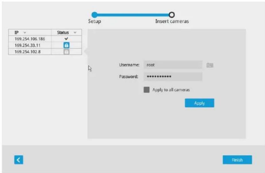 Setup Insert cameras IP Status 169.254.106.186 ✓ 169.254.33.11 169.254.102.8 Username: root Password: ********** Apply to all cameras Apply Finish