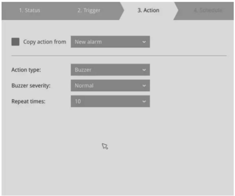 1. Status 2. Trigger 3. Action 4. Schedule Copy action from New alarm Action type: Buzzer Buzzer severity: Normal Repeat times: 10