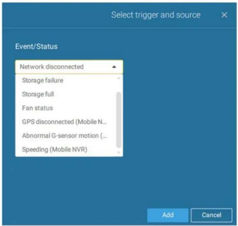 Select trigger and source Event/Status Network disconnected Storage failure Storage full Fan status GPS disconnected (Mobile N... Abnormal G-sensor motion (... Speeding (Mobile NVR) Add Cancel