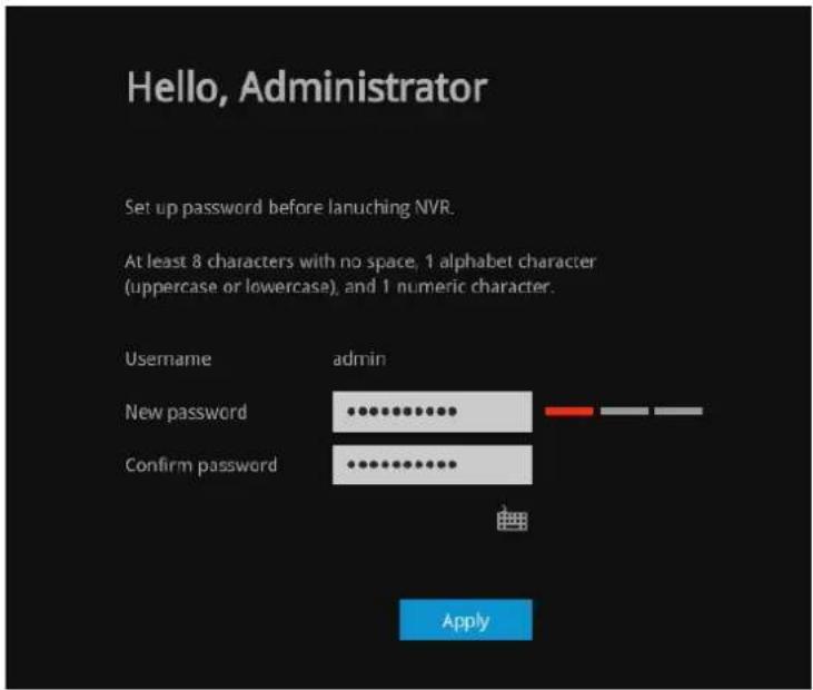 Hello, Administrator Set up password before launching NVR. At least 8 characters with no space, 1 alphabet character (uppercase or lowercase), and 1 numeric character. Username admin New password Confirm password Apply