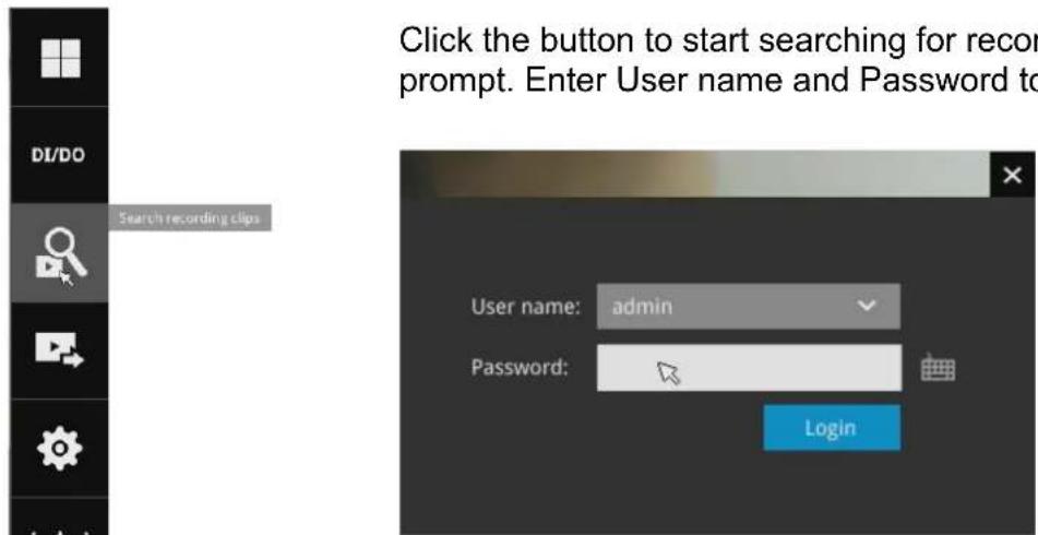 Click the button to start searching for record prompt. Enter User name and Password to Search recording clips User name: admin Password: Login
