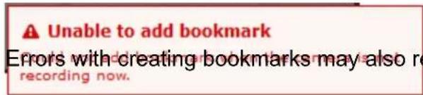Unable to add bookmark Errors with creating bookmarks may also re recording now.