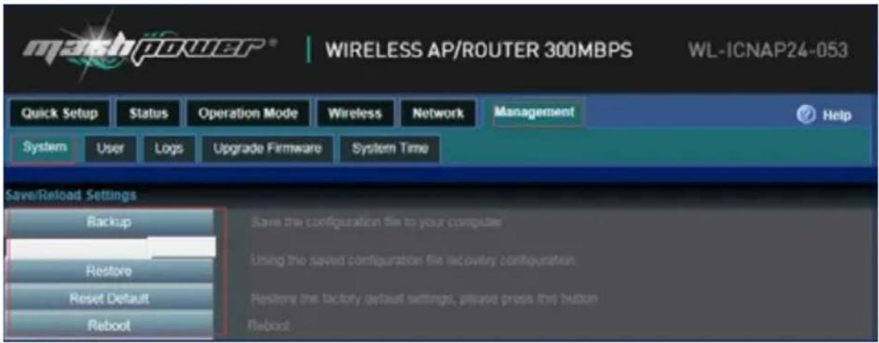 MATCHPOWER® WIRELESS AP/ROUTER 300MBPS WL-ICNAP24-053 Quick Setup Status Operation Mode Wireless Network Management Help System User Logs Upgrade Firmware System Time Save/Reload Settings Backup Save the configuration file to your computer Restore Using the saved configuration file recovery configur…