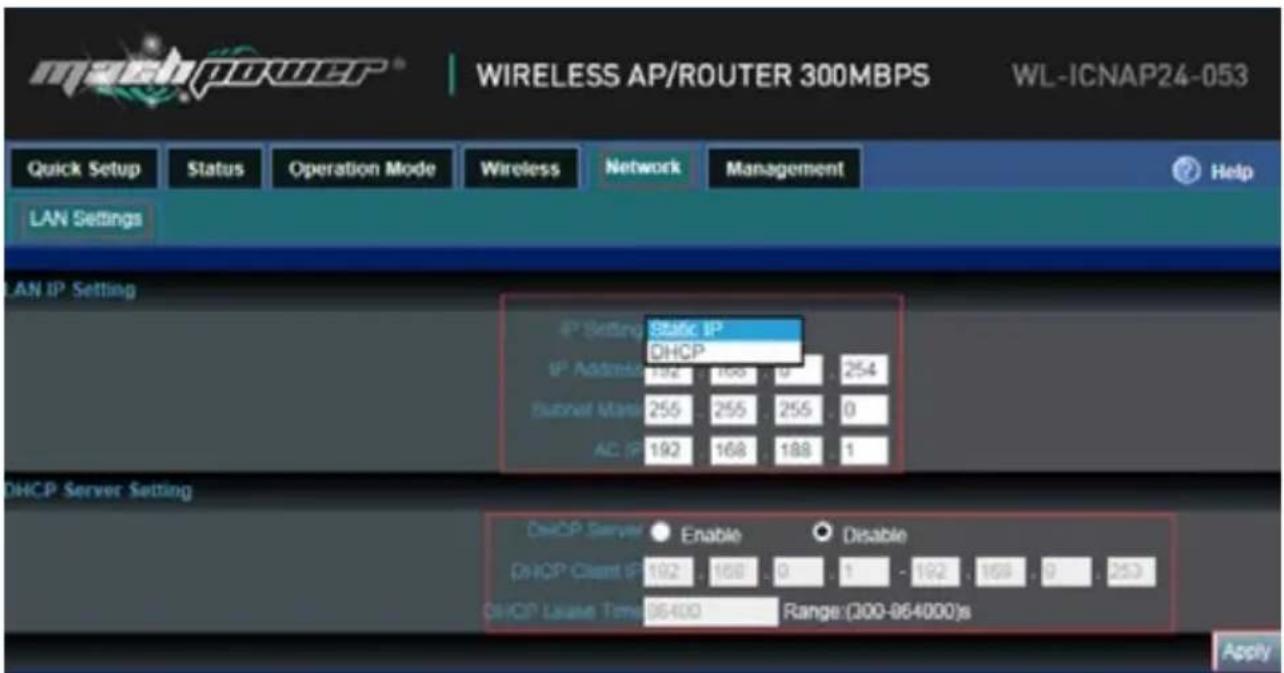 marchPOWER® WIRELESS AP/ROUTER 300MBPS WL-ICNAP24-053 Quick Setup Status Operation Mode Wireless Network Management LAN Settings LAN IP Setting IP Setting Static IP DHCP IP Address: 192 168 0 254 Banner Market 255 255 255 0 AC IP 192 168 188 1 DHCP Server Setting DHCP Server Enable Disable DHCP Clie…