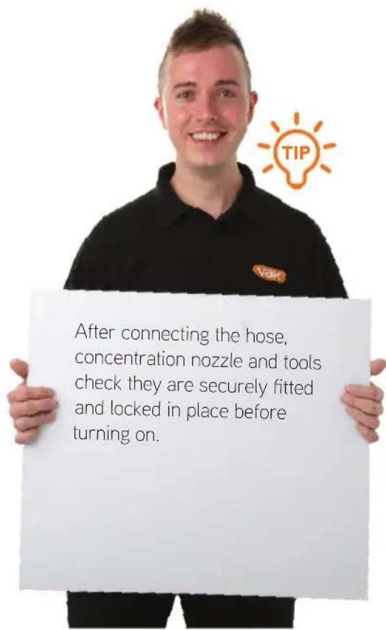 After connecting the hose, concentration nozzle and tools check they are securely fitted and locked in place before turning on.