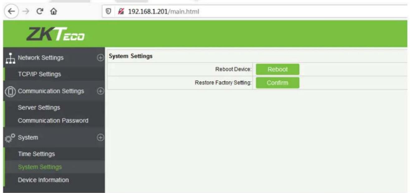 192.168.1.201/main.html ZKTeco Network Settings TCP/IP Settings Communication Settings Server Settings Communication Password System Time Settings System Settings Device Information System Settings Reboot Device: Reboot Restore Factory Setting: Confirm