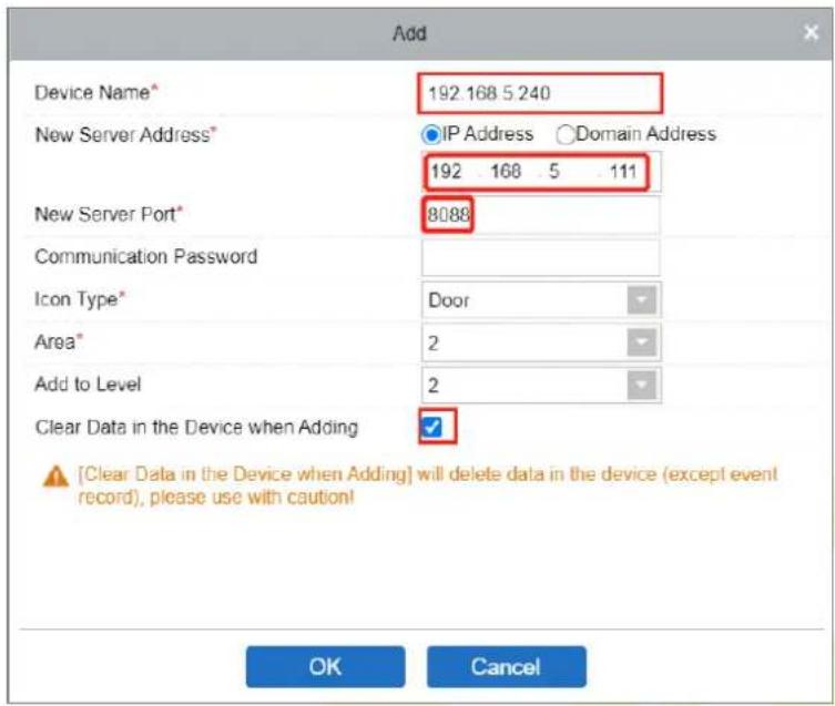 Add Device Name* 192.168 5.240 New Server Address* IP Address ○Domain Address 192 168 5 111 New Server Port* 8088 Communication Password Icon Type* Door Area* 2 Add to Level 2 Clear Data in the Device when Adding ✓ [Clear Data in the Device when Adding] will delete data in the device (except event record), please use with caution! OK Cancel