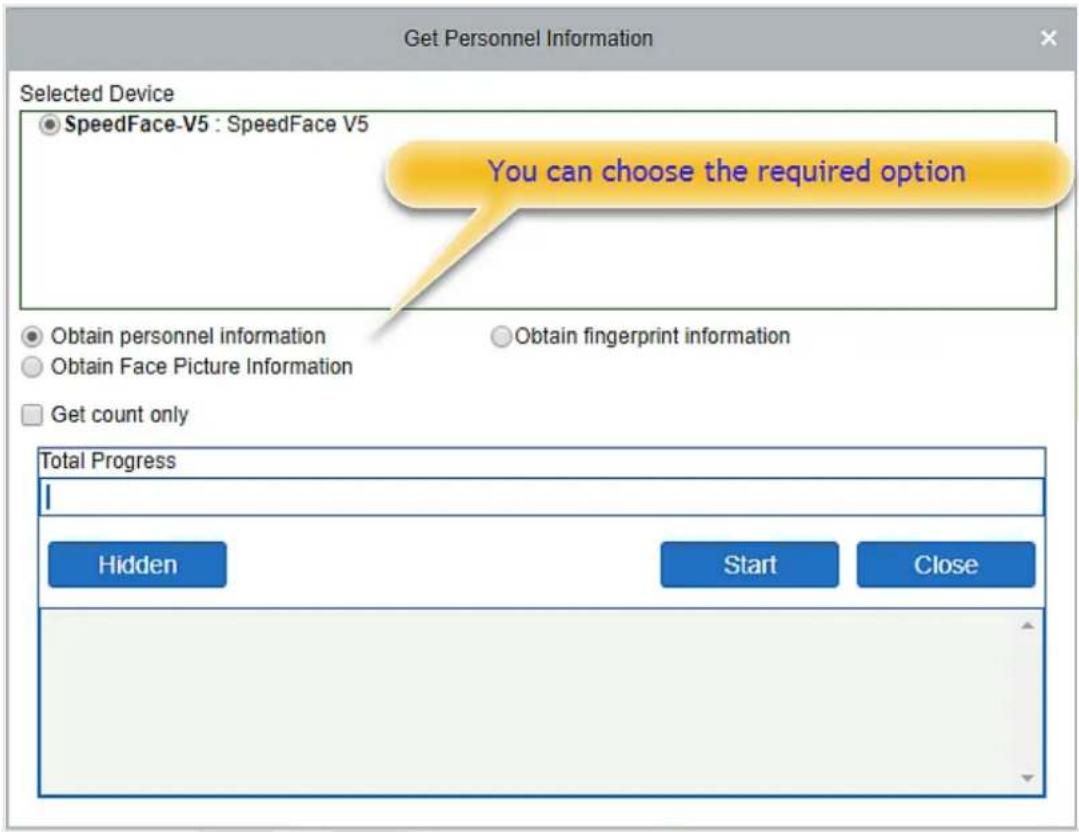 Get Personnel Information Selected Device ● SpeedFace-V5 : SpeedFace V5 You can choose the required option ● Obtain personnel information ○ Obtain Face Picture Information ○ Get count only Total Progress I Hidden Start Close