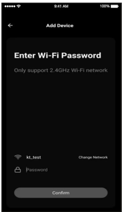 9:41 AM 100% Add Device Enter Wi-Fi Password Only support 2.4GHz Wi-Fi network kt_test Password Change Network Confirm