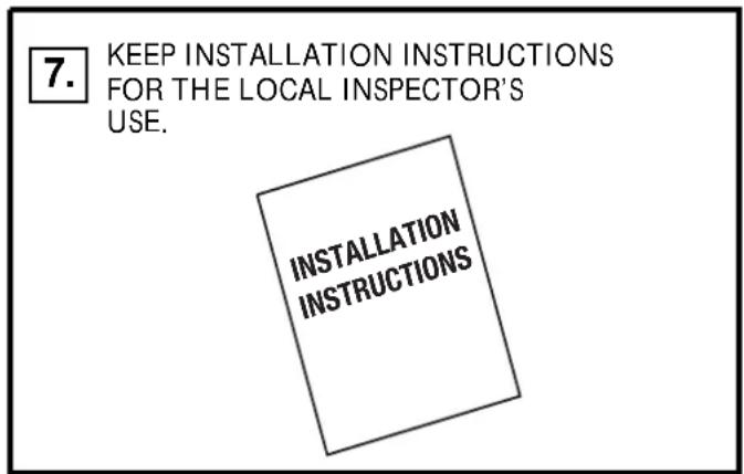 7. KEEP INSTALLATION INSTRUCTIONS FOR THE LOCAL INSPECTOR'S USE. INSTALLATION INSTRUCTIONS