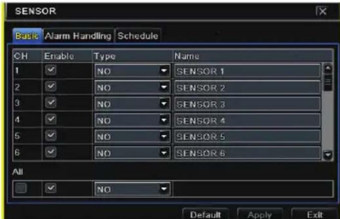 SENSOR Basic Alarm Handling Schedule CH Enable Type Name 1 ✓ NO SENSOR 1 2 ✓ NO SENSOR 2 3 ✓ NO SENSOR 3 4 ✓ NO SENSOR 4 5 ✓ NO SENSOR 5 6 ✓ NO SENSOR 6 All ✓ NO Default Apply Exit