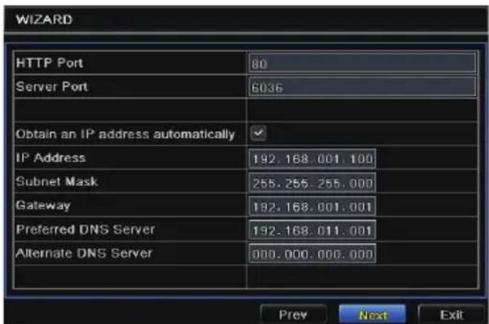 WIZARD HTTP Port 80 Server Port 6036 Obtain an IP address automatically IP Address 192.168.001.100 Subnet Mask 255.255.255.000 Gateway 192.168.001.001 Preferred DNS Server 192.168.011.001 Alternate DNS Server 000.000.000.000 Prev Next Exit