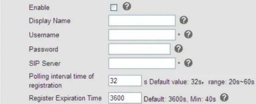 Enable Display Name Username Password SIP Server Polling interval time of registration 32 s Default value: 32s, range: 20s~60s Register Expiration Time 3600 Default: 3600s, Min: 40s