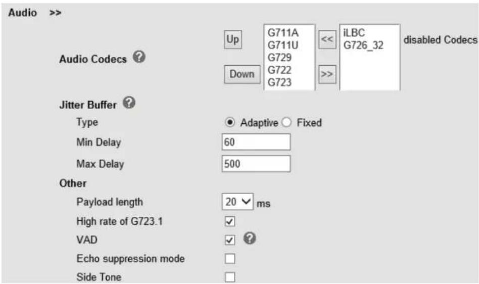 Audio >> Audio Codecs ? Up G711A G711U G729 G722 G723 << iLBC G726_32 down >>> Jitter Buffer ? Type ● Adaptive ○ Fixed Min Delay 60 Max Delay 500 Other Payload length 20 ms High rate of G723.1 ✓ VAD ✓ ? Echo suppression mode □ Side Tone □