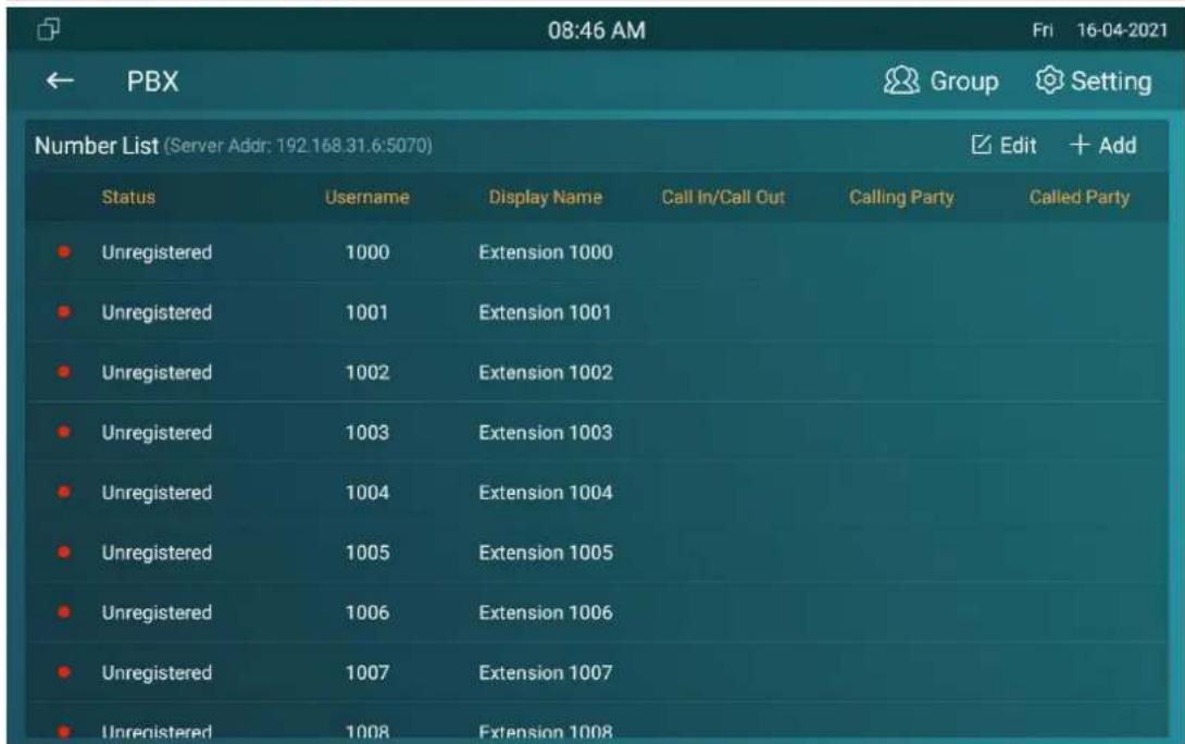 08:46 AM Fri 16-04-2021 PBX Group Setting Number List (Server Addr: 192.168.31.6:5070) Edit + Add Status Username Display Name Call In/Call Out Calling Party Called Party Unregistered 1000 Extension 1000 Unregistered 1001 Extension 1001 Unregistered 1002 Extension 1002 Unregistered 1003 Extension 1003 Unregistered 1004 Extension 1004 Unregistered 1005 Extension 1005 Unregistered 1006 Extension 1006 Unregistered 1007 Extension 1007 Unregistered 1008 Extension 1008