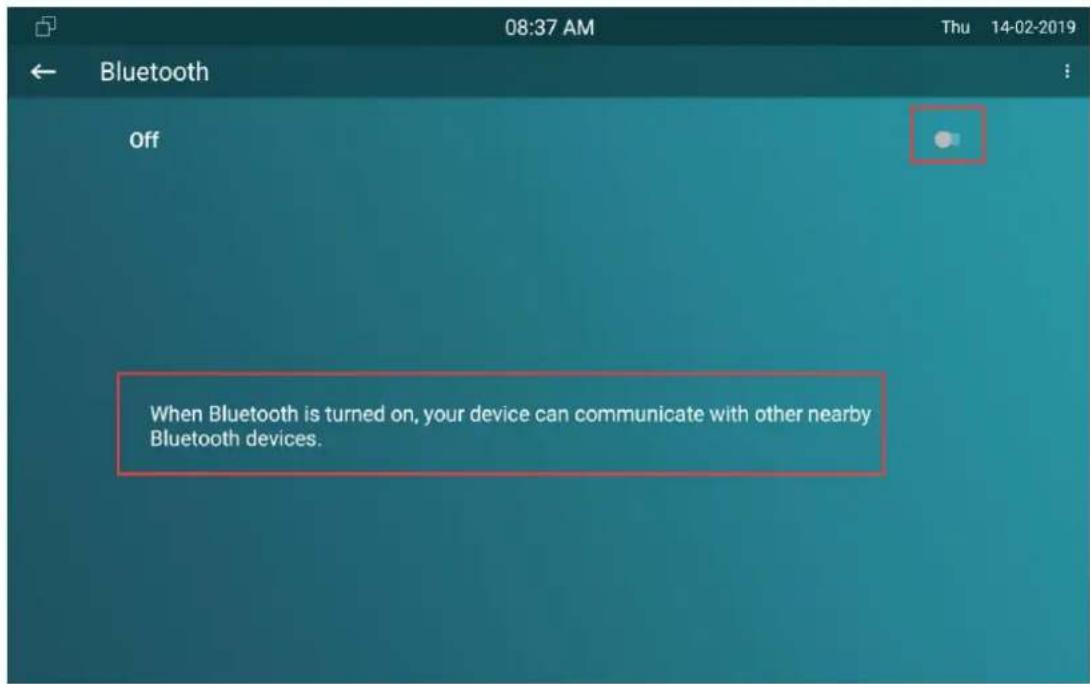 08:37 AM Thu 14-02-2019 Bluetooth Off When Bluetooth is turned on, your device can communicate with other nearby Bluetooth devices.