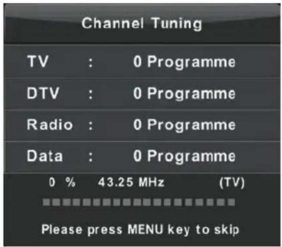 Channel Tuning TV : 0 Programme DTV : 0 Programme Radio : 0 Programme Data : 0 Programme 0 % 43.25 MHz (TV) Please press MENU key to skip