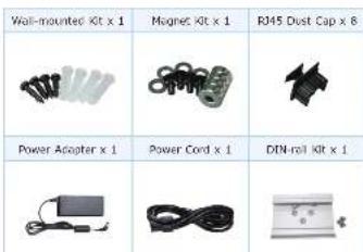 Wall-mounted Kit x 1 Magnet Kit x 1 RJ45 Dust Cap x 8 Power Adapter x 1 Power Cord x 1 DJN-roll Kit x 1