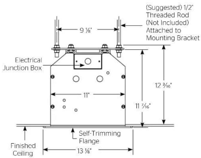 (Suggested) 1/2" Threaded Rod (Not Included) Attached to Mounting Bracket 9 ½" Electrical Junction Box 12 ¾" 11" 11 ¾" Finished Ceiling Self-Trimming Flange 13 ¾"