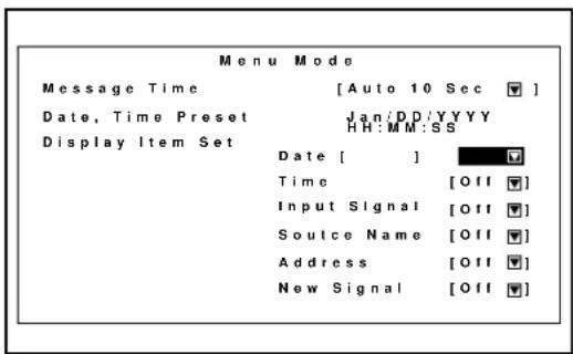 Menu Mode Message Time [Auto 10 Sec ▼] Date, Time Preset Jan/DD/YYYY HH:MM:SS Display Item Set Date [ ] ▼ Time [Off ▼] Input Signal [Off ▼] Soutce Name [Off ▼] Address [Off ▼] New Signal [Off ▼]