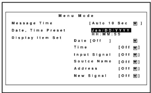 Menu Mode Message Time [Auto 10 Sec] Date, Time Preset Jan/DD/YYYY HH:MM:SS Display Item Set Date [Off ] Time [Off] Input Signal [Off] Soutce Name [Off] Address [Off] New Signal [Off]