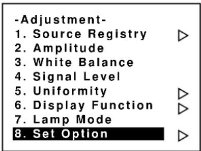 -Adjustment- 1. Source Registry 2. Amplitude 3. White Balance 4. Signal Level 5. Uniformity 6. Display Function 7. Lamp Mode 8. Set Option
