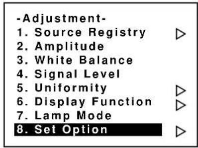 -Adjustment- 1. Source Registry 2. Amplitude 3. White Balance 4. Signal Level 5. Uniformity 6. Display Function 7. Lamp Mode 8. Set Option
