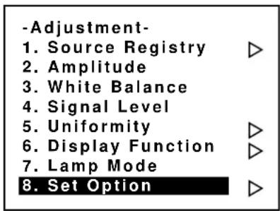 -Adjustment- 1. Source Registry 2. Amplitude 3. White Balance 4. Signal Level 5. Uniformity 6. Display Function 7. Lamp Mode 8. Set Option