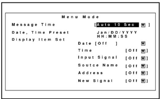 Menu Mode Message Time [Auto 10 Sec] Date, Time Preset Jan/DD/YYYY Display Item Set HH:MM:SS Date [Off ] Time [Off] Input Signal [Off] Soutce Name [Off] Address [Off] New Signal [Off]