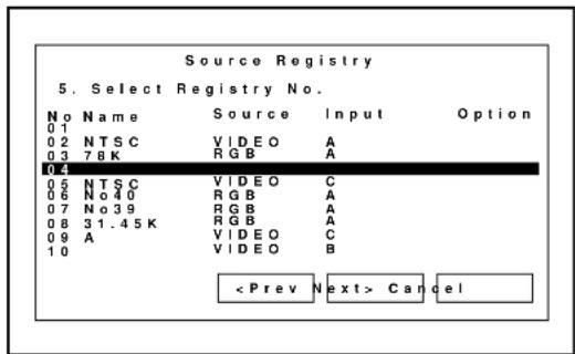 Source Registry 5. Select Registry No. No Name Source Input Option 01 02 NTSC VIDEO A 03 78K RGB A 04 05 NTSC VIDEO C 06 No40 RGB A 07 No39 RGB A 08 31.45 K RGB A 09 A VIDEO C 10 VIDEO B Cancel