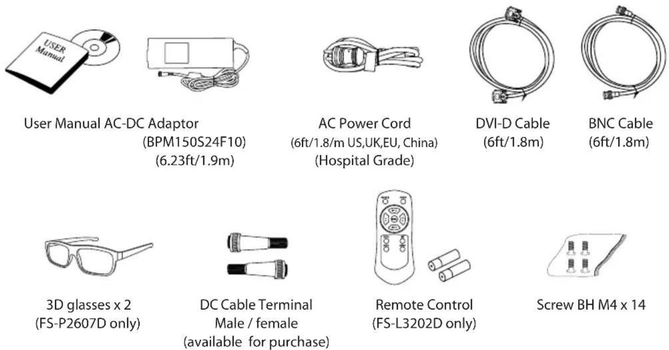USER Manual User Manual AC-DC Adaptor (BPM150S24F10) (6.23ft/1.9m) AC Power Cord (6ft/1.8/m US,UK,EU, China) (Hospital Grade) DVI-D Cable (6ft/1.8m) BNC Cable (6ft/1.8m) 3D glasses x 2 (FS-P2607D only) DC Cable Terminal Male / female (available for purchase) Remote Control (FS-L3202D only) Screw BH M4 x 14