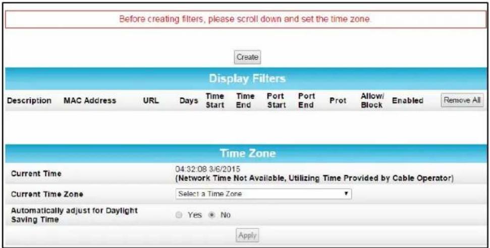 Before creating filters, please scroll down and set the time zone Create Display Filters Description MAC Address URL Days Time Start Time End Port Start Port End Prot Allow/ Block Enabled Remove All Time Zone Current Time 04:32:08 3/6/2015 (Network Time Not Available, Utilizing Time Provided by Cable Operator) Current Time Zone Select a Time Zone Automatically adjust for Daylight Saving Time Yes No Apply