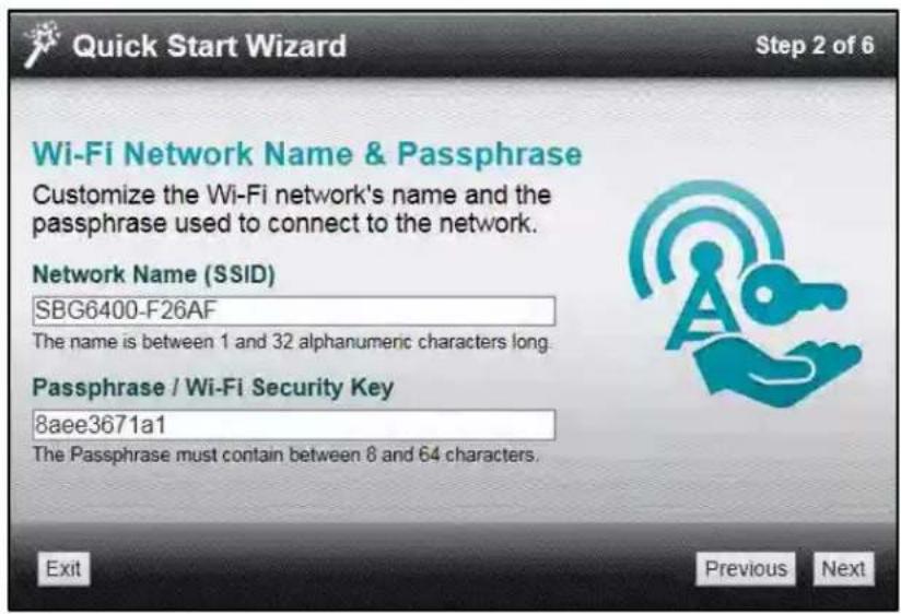 Quick Start Wizard Step 2 of 6 Wi-Fi Network Name & Passphrase Customize the Wi-Fi network's name and the passphrase used to connect to the network. Network Name (SSID) SBG6400-F26AF The name is between 1 and 32 alphanumeric characters long. Passphrase / Wi-Fi Security Key 8aee3671a1 The Passphrase must contain between 8 and 64 characters. Exit Previous Next