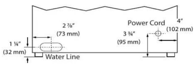 2 7/8" (73 mm) 1 1/4" (32 mm) Water Line Power Cord 3 3/4" (95 mm) (102 mm) 4"