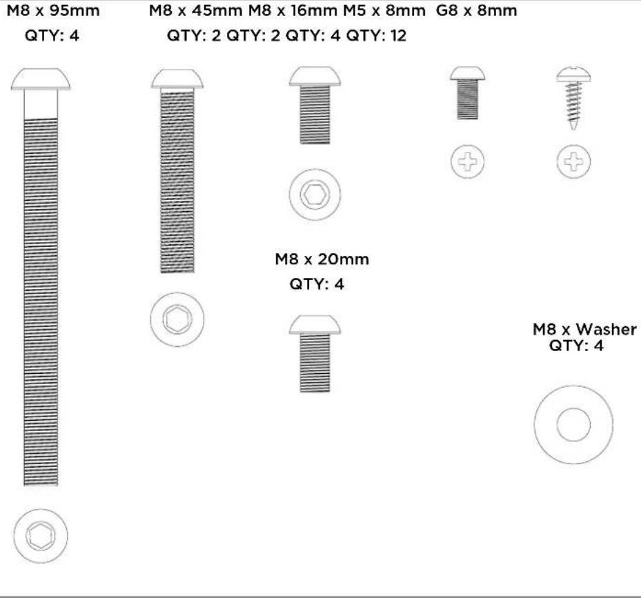 M8 x 95mm QTY: 4 M8 x 45mm M8 x 16mm M5 x 8mm G8 x 8mm QTY: 2 QTY: 2 QTY: 4 QTY: 12 M8 x 20mm QTY: 4 M8 x Washer QTY: 4