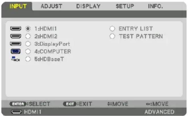 INPUT ADJUST DISPLAY SETUP INFO. 1:HDMI1 2:HDMI2 3:DisplayPort 4:COMPUTER 5:HDBaseT ENTRY LIST TEST PATTERN ENTER :SELECT EXIT :EXIT MOVE MOVE HDMI1 ADVANCED