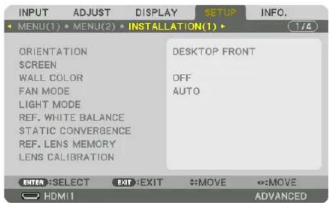 INPUT ADJUST DISPLAY SETUP INFO. MENU(1) • MENU(2) • INSTALLATION(1) ▶ 1/4 ORIENTATION SCREEN WALL COLOR FAN MODE LIGHT MODE REF. WHITE BALANCE STATIC CONVERGENCE REF. LENS MEMORY LENS CALIBRATION DESKTOP FRONT OFF AUTO ENTER: SELECT EXIT: EXIT MOVE MOVE HDMI1 ADVANCED