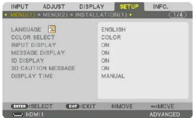 INPUT ADJUST DISPLAY SETUP INFO. MENU(1) • MENU(2) • INSTALLATION(1) 1/4 LANGUAGE COLOR SELECT INPUT DISPLAY MESSAGE DISPLAY ID DISPLAY 3D CAUTION MESSAGE DISPLAY TIME ENGLISH COLOR ON ON ON ON MANUAL ENTER :SELECT EXIT :EXIT #:MOVE #:MOVE HDMI ADVANCED
