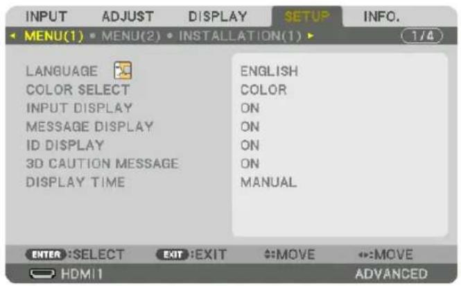 INPUT ADJUST DISPLAY SETUP INFO. MENU(1) MENU(2) INSTALLATION(1) 1/4 LANGUAGE COLOR SELECT INPUT DISPLAY MESSAGE DISPLAY ID DISPLAY 3D CAUTION MESSAGE DISPLAY TIME ENGLISH COLOR ON ON ON ON MANUAL ENTER :SELECT EXIT :EXIT MOVE MOVE HDMI1 ADVANCED