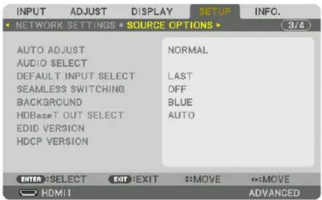 INPUT ADJUST DISPLAY SETUP INFO. NETWORK SETTINGS • SOURCE OPTIONS ▶ 3/4 AUTO ADJUST AUDIO SELECT DEFAULT INPUT SELECT SEAMLESS SWITCHING BACKGROUND HDBaseT OUT SELECT EDID VERSION HDCP VERSION NORMAL LAST OFF BLUE AUTO ENTER :SELECT EXIT :EXIT :MOVE :MOVE HDMI1 ADVANCED