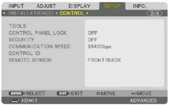 INPUT ADJUST DISPLAY SETUP INFO. INSTALLATION(2) CONTROL TOOLS CONTROL PANEL LOCK OFF SECURITY OFF COMMUNICATION SPEED 38400bps CONTROL ID REMOTE SENSOR FRONT/BACK ENTER: SELECT EXIT: EXIT MOVE ↔:MOVE HDMI ADVANCED