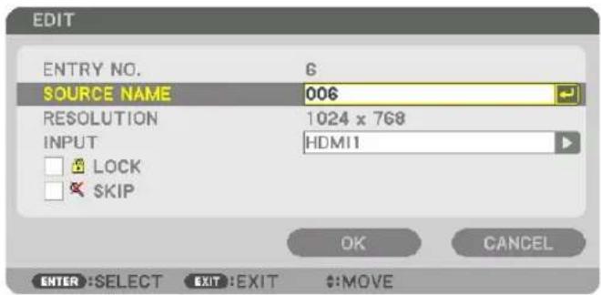 EDIT ENTRY NO. SOURCE NAME 6 006 RESOLUTION 1024 x 768 INPUT HDMI1 LOCK SKIP OK CANCEL ENTER:SELECT EXIT:EXIT $:MOVE