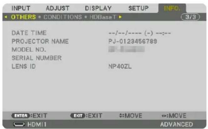 INPUT ADJUST DISPLAY SETUP INFO. OTHERS CONDITIONS HDBaseT 3/3 DATE TIME --/--/---- (-) ----- PROJECTOR NAME PJ-0123456789 MODEL NO. SERIAL NUMBER LENS ID NP40ZL ENTER EXIT EXIT :EXIT :MOVE ::MOVE HDMI ADVANCED