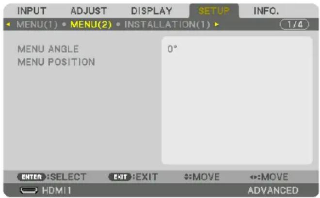 INPUT ADJUST DISPLAY SETUP INFO. MENU(1) • MENU(2) • INSTALLATION(1) 1/4 MENU ANGLE MENU POSITION 0° ENTER :SELECT EXIT :EXIT :MOVE :MOVE HDMI1 ADVANCED