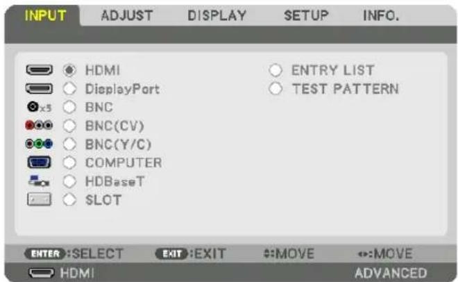 INPUT ADJUST DISPLAY SETUP INFO. HDMI DisplayPort BNC BNC(CV) BNC(Y/C) COMPUTER HDBaseT SLOT ENTRY LIST TEST PATTERN ENTER :SELECT EXIT :EXIT #:MOVE #:MOVE HDMI ADVANCED