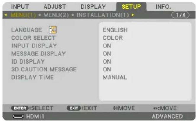 INPUT ADJUST DISPLAY SETUP INFO. MENU(1) • MENU(2) • INSTALLATION(1) ▶ 1/4 LANGUAGE COLOR SELECT INPUT DISPLAY MESSAGE DISPLAY ID DISPLAY 3D CAUTION MESSAGE DISPLAY TIME ENGLISH COLOR ON ON ON ON MANUAL ENTER: SELECT EXIT: EXIT MOVE MOVE HDMI1 ADVANCED